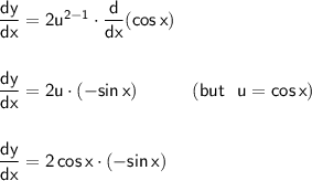 \mathsf{\dfrac{dy}{dx}=2u^{2-1}\cdot \dfrac{d}{dx}(cos\,x)}\\\\\\&#10;\mathsf{\dfrac{dy}{dx}=2u\cdot (-sin\,x)\qquad\quad (but~~u=cos\,x)}\\\\\\&#10;\mathsf{\dfrac{dy}{dx}=2\,cos\,x\cdot (-sin\,x)}