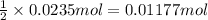 \frac{1}{2}\times 0.0235 mol=0.01177 mol