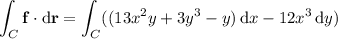 \displaystyle\int_C\mathbf f\cdot\mathrm d\mathbf r=\int_C((13x^2y+3y^3-y)\,\mathrm dx-12x^3\,\mathrm dy)