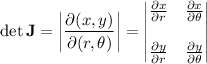 \det\mathbf J=\left|\dfrac{\partial(x,y)}{\partial(r,\theta)}\right|=\begin{vmatrix}\frac{\partial x}{\partial r}&\frac{\partial x}{\partial\theta}\\\\\frac{\partial y}{\partial r}&\frac{\partial y}{\partial\theta}\end{vmatrix}