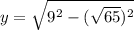 y= \sqrt{9^{2}- ( \sqrt{65} )^{2} }