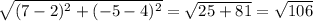 \sqrt{ (7-2)^{2} + (-5-4)^{2} } = \sqrt{25+81} = \sqrt{106}