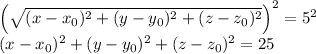 \left ( \sqrt{(x-x_0)^2+(y-y_0)^2+(z-z_0)^2} \right )^2=5^2\\(x-x_0)^2+(y-y_0)^2+(z-z_0)^2=25