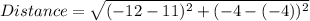 Distance = \sqrt{(-12-11)^{2}+(-4-(-4))^{2}}