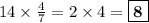 14 \times \frac{4}{7} =2\times 4= \boxed{\bf{8}}