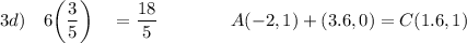 3d)\quad 6\bigg(\dfrac{3}{5}\bigg)\quad =\dfrac{18}{5}\qquad \qquad A(-2, 1) +(3.6,0)= C(1.6,1)
