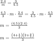 \frac { 2.4 }{ m } =\frac { 3 }{ 4.5 } \\ \\ \frac { 4.5 }{ 3 } \cdot m\cdot \frac { 2.4 }{ m } =\frac { 3 }{ 4.5 } \cdot m\cdot \frac { 4.5 }{ 3 } \\ \\ m=\frac { \left( 4.5 \right) \left( 2.4 \right)  }{ 3 } \\ \\ m=\frac { \left( 4+\frac { 1 }{ 2 }  \right) \left( 2+\frac { 2 }{ 5 }  \right)  }{ 3 }