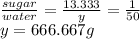 \frac{sugar}{water} = \frac{13.333}{y} = \frac{1}{50} \\y = 666.667 g