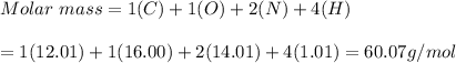 Molar\ mass = 1(C) + 1(O) + 2(N) + 4(H)\\\\=1(12.01) + 1(16.00) + 2(14.01)+4(1.01) =60.07 g/mol