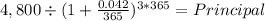 4,800\div (1+ \frac{0.042}{365} )^{3* 365} = Principal