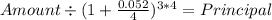 Amount \div (1+ \frac{0.052}{4} )^{3* 4} = Principal