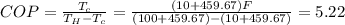COP = \frac{T_c}{T_H-T_c} = \frac{(10+459.67)F}{(100+459.67)-(10+459.67)} = 5.22