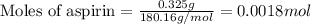 \text{Moles of aspirin}=\frac{0.325g}{180.16g/mol}=0.0018mol