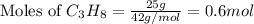 \text{Moles of }C_3H_8=\frac{25g}{42g/mol}=0.6mol