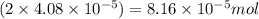 (2\times 4.08\times 10^{-5})=8.16\times 10^{-5}mol