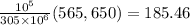 \frac{10^{5}}{305 \times 10^{6}} (565,650) = 185.46