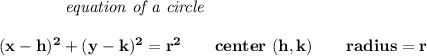 \bf \qquad \qquad \textit{equation of a circle}&#10;\\\\&#10;(x-{{ h}})^2+(y-{{ k}})^2={{ r}}^2&#10;\qquad center\ ({{ h}},{{ k}})\qquad&#10;radius={{ r}}