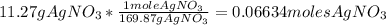 11.27 g AgNO_{3} *\frac{1 mole AgNO_{3}}{169.87 g AgNO_{3}} = 0.06634 moles AgNO_{3}
