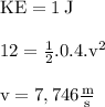 \rm KE=1\:J\\\\12=\frac{1}{2}.0.4.v^2\\\\v=7,746\frac{m}{s}