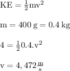 \rm KE=\frac{1}{2}mv^2\\\\m=400\:g=0.4\:kg\\\\4=\frac{1}{2}0.4.v^2\\\\v=4,472\frac{m}{s}