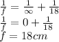 \frac{1}{f} =\frac{1}{\infty } +\frac{1}{18}\\\frac{1}{f}=0+\frac{1}{18}\\f=18 cm