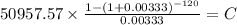 50957.57 \times \frac{1-(1+0.00333)^{-120} }{0.00333} = C\\