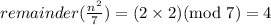 remainder(\frac{n^2}{7})=(2\times 2)(\text{mod }7)=4
