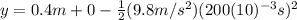 y=0.4 m+0-\frac{1}{2}(9.8 m/s^{2})(200(10)^{-3} s)^{2}