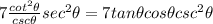 7\frac{cot^{2}\theta }{csc \theta} sec^{2} \theta=7tan\theta cos\theta csc^{2}\theta