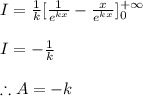 I=\frac{1}{k}[\frac{1}{e^{kx}}-\frac{x}{e^{kx}}]_{0}^{+\infty }\\\\I=-\frac{1}{k}\\\\\therefore A=-k