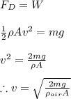 F_{D}=W\\\\\frac{1}{2}\rho Av^{2}=mg\\\\v^{2}=\frac{2mg}{\rho A}\\\\\therefore v=\sqrt{\frac{2mg}{\rho _{air}A}}