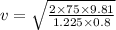 v=\sqrt{\frac{2\times 75\times 9.81}{1.225\times 0.8}}