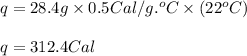q=28.4g\times 0.5Cal/g.^oC\times (22^oC)\\\\q=312.4Cal
