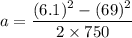 a=\dfrac{(6.1)^2-(69)^2}{2\times 750}