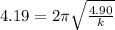 4.19 = 2\pi\sqrt{\frac{4.90}{k}}