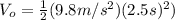 V_{o}=\frac{1}{2}(9.8 m/s^{2})(2.5 s)^{2})