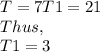 T=7T1=21\\Thus, \\T1=3
