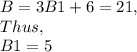 B=3B1+6=21,\\Thus, \\B1=5
