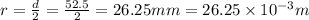 r=\frac{d}{2}=\frac{52.5}{2}=26.25mm=26.25\times 10^{-3}m