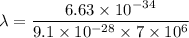 \lambda=\dfrac{6.63\times 10^{-34}}{9.1\times 10^{-28}\times 7\times 10^6}