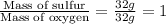 \frac{\text{Mass of sulfur}}{\text{Mass of oxygen}}=\frac{32g}{32g}=1