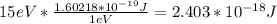 15eV*\frac{1.60218*10^{-19}J}{1eV} =2.403*10^{-18}J