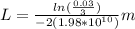 L=\frac{ln(\frac{0.03}{3})}{-2(1.98*10^{10})}m