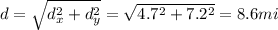 d=\sqrt{d_x^2 +d_y^2}=\sqrt{4.7^2+7.2^2}=8.6 mi