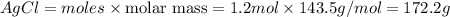 AgCl=moles\times {\text {molar mass}}=1.2mol\times 143.5g/mol=172.2g