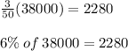 \frac{3}{50}(38000) = 2280 \\  \\ 6\% \: of \: 38000 = 2280