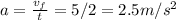 a=\frac{v_{f}}{t}=5/2=2.5m/s^2