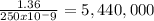 \frac{1.36}{250 x 10^-9} = 5,440,000
