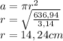 a=\pi r^2\\r=\sqrt{\frac{636,94}{3,14} } \\r=14,24 cm