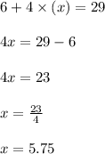 6+4\times(x)=29\\\\ 4x=29-6\\\\4x=23\\\\x=\frac{23}{4}\\\\x=5.75